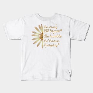 Sunflower Be Strong Be Brave Be Humble Be Badass Everyday Posters and Art Prints Kids T-Shirt